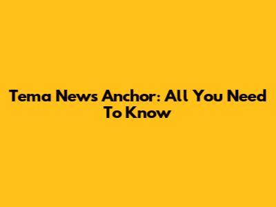 Tema News Anchor: All You Need To Know