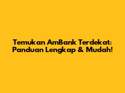 Temukan AmBank Terdekat: Panduan Lengkap & Mudah!