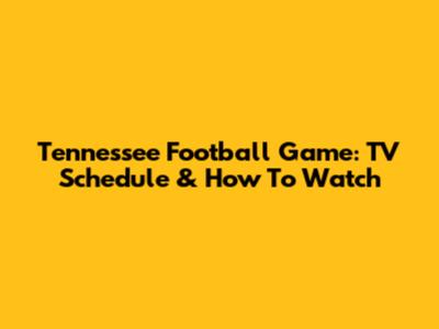 Tennessee Football Game: TV Schedule & How To Watch