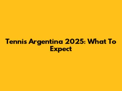 Tennis Argentina 2025: What To Expect