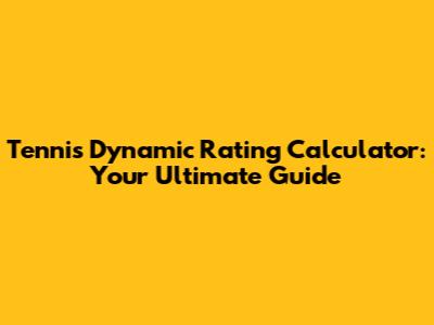 Tennis Dynamic Rating Calculator: Your Ultimate Guide