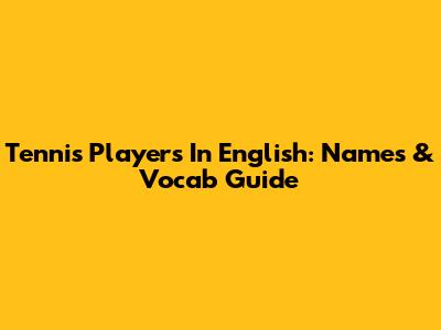 Tennis Players In English: Names & Vocab Guide