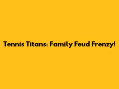 Tennis Titans: Family Feud Frenzy!