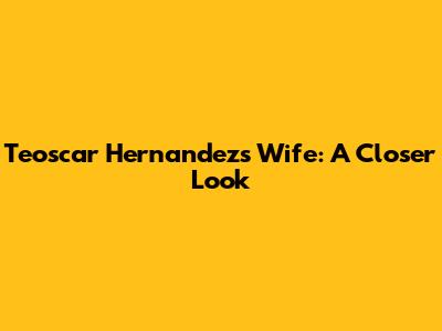 Teoscar Hernandez's Wife: A Closer Look
