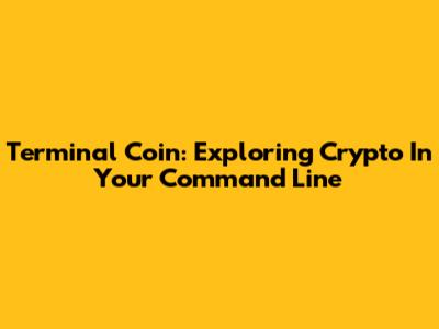 Terminal Coin: Exploring Crypto In Your Command Line