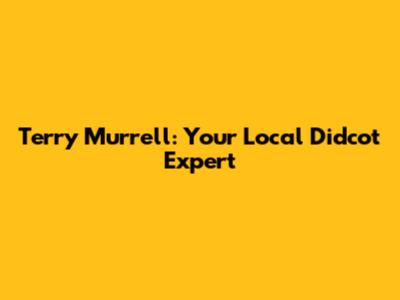 Terry Murrell: Your Local Didcot Expert