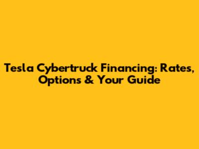 Tesla Cybertruck Financing: Rates, Options & Your Guide