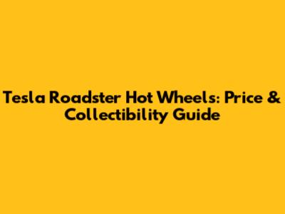 Tesla Roadster Hot Wheels: Price & Collectibility Guide