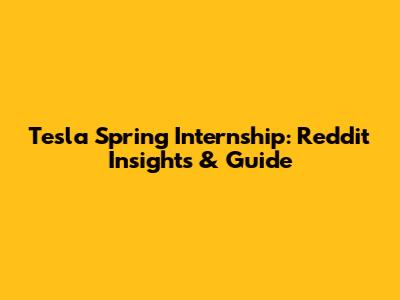 Tesla Spring Internship: Reddit Insights & Guide