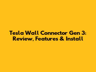 Tesla Wall Connector Gen 3: Review, Features & Install