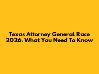 Texas Attorney General Race 2026: What You Need To Know