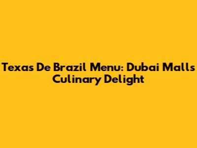 Texas De Brazil Menu: Dubai Mall's Culinary Delight