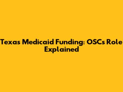 Texas Medicaid Funding: OSC's Role Explained