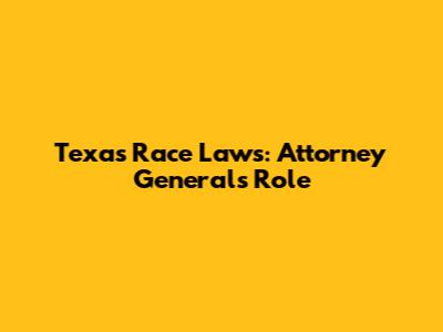 Texas Race Laws: Attorney General's Role