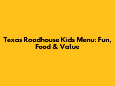 Texas Roadhouse Kids' Menu: Fun, Food & Value