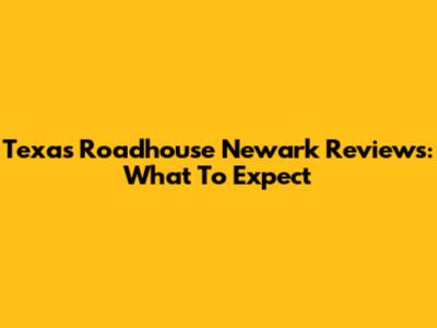 Texas Roadhouse Newark Reviews: What To Expect
