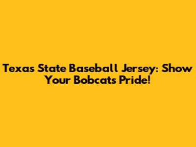 Texas State Baseball Jersey: Show Your Bobcats Pride!