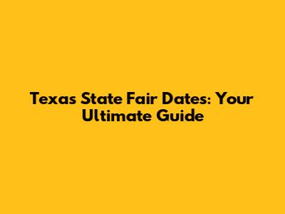 Texas State Fair Dates: Your Ultimate Guide