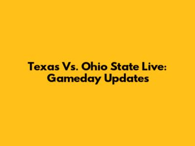Texas Vs. Ohio State Live: Gameday Updates