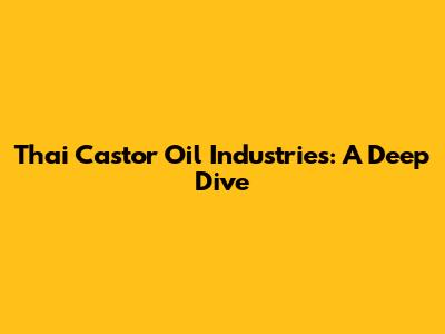 Thai Castor Oil Industries: A Deep Dive