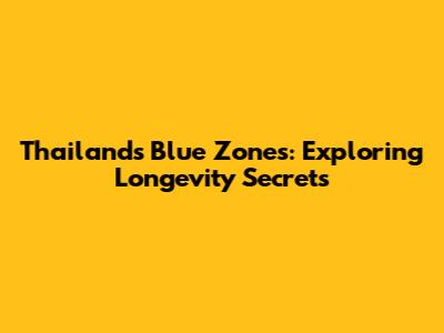 Thailand's Blue Zones: Exploring Longevity Secrets