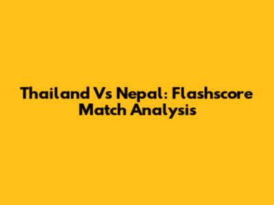 Thailand Vs Nepal: Flashscore Match Analysis