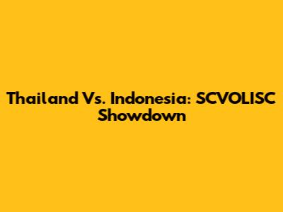 Thailand Vs. Indonesia: SCVOLISC Showdown