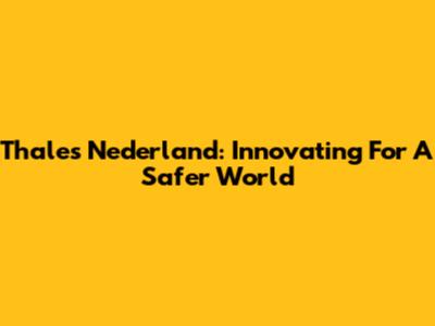Thales Nederland: Innovating For A Safer World