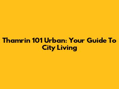 Thamrin 101 Urban: Your Guide To City Living