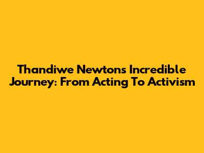 Thandiwe Newton's Incredible Journey: From Acting To Activism