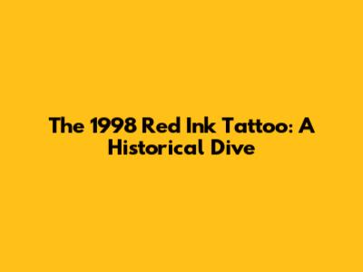 The 1998 Red Ink Tattoo: A Historical Dive