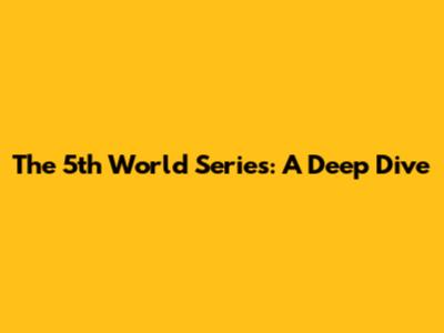 The 5th World Series: A Deep Dive