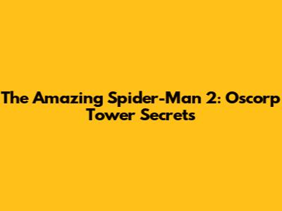 The Amazing Spider-Man 2: Oscorp Tower Secrets
