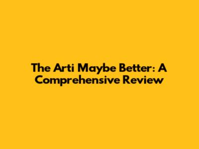 The Arti Maybe Better: A Comprehensive Review