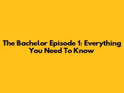 The Bachelor Episode 1: Everything You Need To Know
