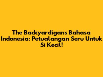The Backyardigans Bahasa Indonesia: Petualangan Seru Untuk Si Kecil!