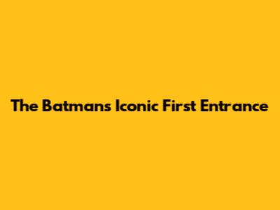 The Batman's Iconic First Entrance