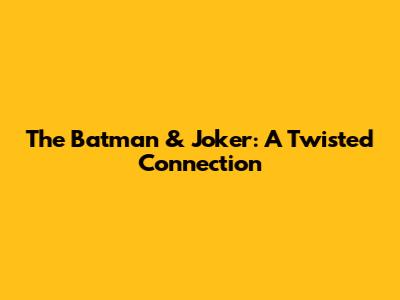 The Batman & Joker: A Twisted Connection