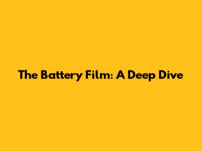 The Battery Film: A Deep Dive