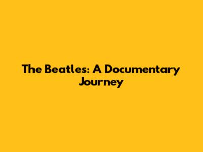 The Beatles: A Documentary Journey