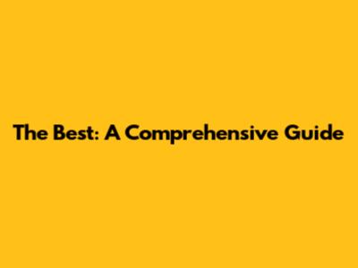 The Best: A Comprehensive Guide