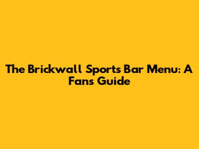 The Brickwall Sports Bar Menu: A Fan's Guide