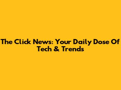 The Click News: Your Daily Dose Of Tech & Trends