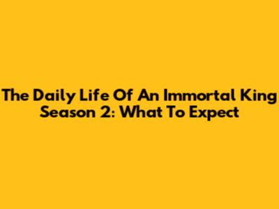 The Daily Life Of An Immortal King Season 2: What To Expect