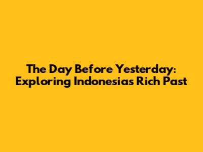 The Day Before Yesterday: Exploring Indonesia's Rich Past