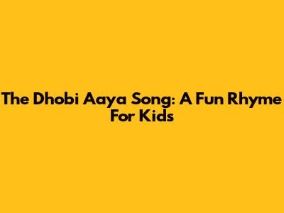 The Dhobi Aaya Song: A Fun Rhyme For Kids