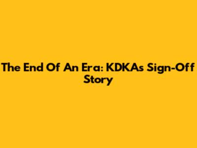 The End Of An Era: KDKA's Sign-Off Story
