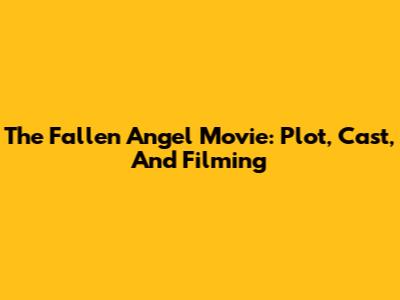 The Fallen Angel Movie: Plot, Cast, And Filming