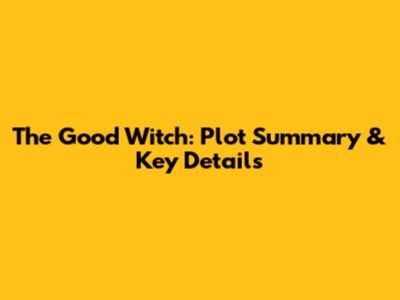 The Good Witch: Plot Summary & Key Details