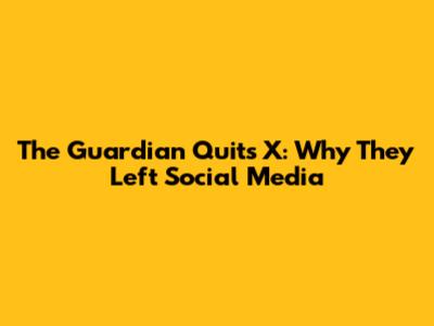 The Guardian Quits X: Why They Left Social Media